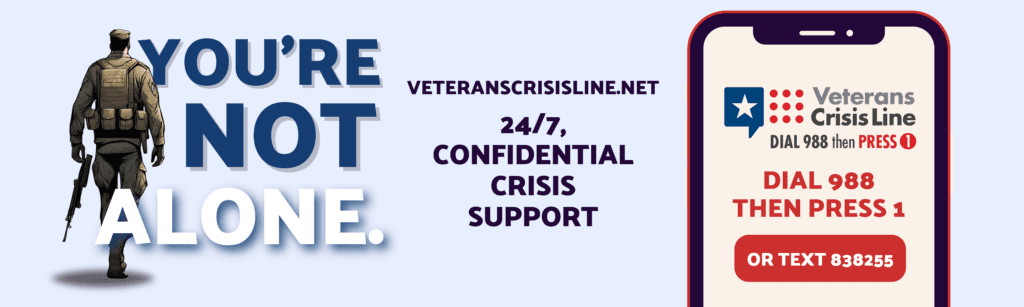 A hotline for Veterans in Crisis - Dial 988 and Press 1 or Text 838255.